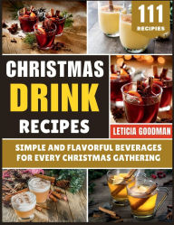Title: Christmas Drink Recipes: Simple and Flavorful Beverages for Every Christmas Gathering, Author: Leticia Goodman