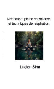 Title: Méditation, pleine conscience et techniques de respiration, Author: Lucien Sina