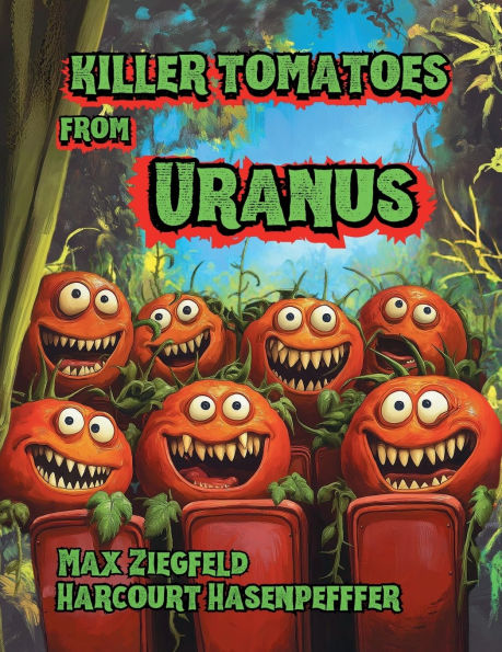 Killer Tomatoes From Uranus!: They Sing,They Dance, They Eat Human Flesh!