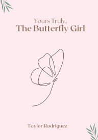 Title: Yours Truly, the Butterfly Girl, Author: Taylor Rodriguez