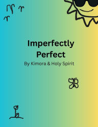 Title: Imperfectly Perfect: By the Holy Spirit & Kimora, Author: A'jah Phelps
