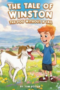 Title: The Tale of Winston: The Dog Without A Tail, Author: Tom Zotter