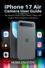iPhone 17 Air Camera User Guide: The Ultimate Guide to Easy Photos, Videos, and Creative Tips for Beginners and Seniors
