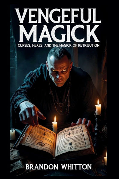Vengeful Magick: Curses, Hexes, and the Magick of Retribution