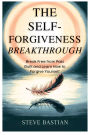 The Self-Forgiveness Breakthrough: Break Free from Past Guilt and Learn How to Forgive Yourself