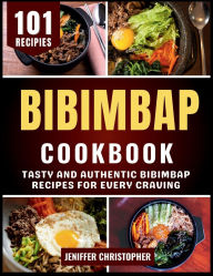 Title: Bibimbap Cookbook: Tasty and Authentic Bibimbap Recipes for Every Craving, Author: Jeniffer Christopher