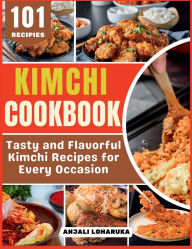 Title: Kimchi Cookbook: Flavorful and Quick Korean Street Food Recipes for Every Meal, Author: Anjali Loharuka