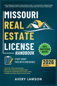 Title: MISSOURI REAL ESTATE LICENSE HANDBOOK 2026: Your Complete Guide to Real Estate Laws, Calculations, Transactions, and Licensing with Updated Regulations and Tips to, Author: Avery Lawson