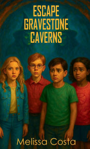 Title: Escape Gravestone Caverns: A Middle Grade Adventure Mystery for Kids About Friendship, Survival, and Secrets of the Nightlore Witch Trials, Author: Melissa Costa