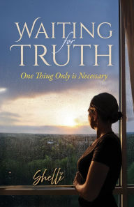 Title: Waiting for Truth: One Thing Only is Necessary, Author: Shelli Ginther