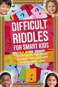 Title: Difficult Riddles For Smart Kids: 300 Riddles and Brain Challenges For Families, Author: Timithy Carver