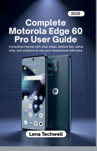 Title: Complete Motorola Edge 60 Pro User Guide, Author: Lena Techwell