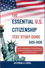The Essential U.S. Citizenship Test Study Guide 2025-2026: Master the Naturalization Exam with Confidence Includes Proven Strategies & a Review of All 100 Civics Questions & Ans