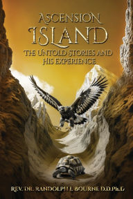 Title: Ascension Island the Untold Stories and his Experience, Author: Rev. Dr. Randolph L Bourne D.D.Ph.D