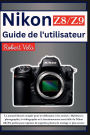 Nikon Z8/Z9 Guide de l'utilisateur: Le manuel illustré complet pour les débutants et les seniors : Maîtrisez la photographie, la vidéographie et le fonct...