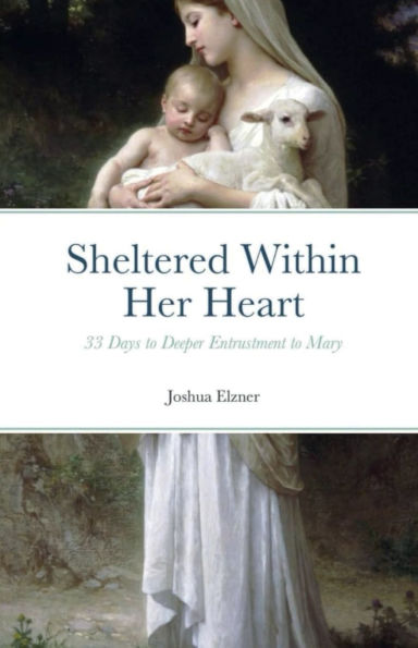 Sheltered Within Her Heart: 33 Days to Deeper Entrustment to Mary