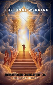 Title: THE FINAL WEDDING: Prepare for the Coming of the Lord, Author: Dr Patricia Bracy