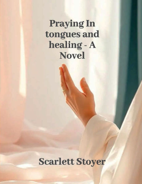 Praying tongues and healing - A Novel