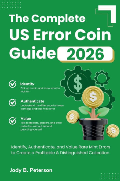 The Complete US Error Coin Guide 2026: Identify, Authenticate, and Value Rare Mint Errors to Create a Profitable & Distinguished Collection