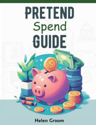 Title: Pretend Spend Guide: The Pretend Spend Method, Author: Helen Groom