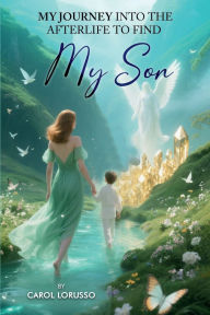 Title: My Journey Into the Afterlife to Find My Son, Author: Carol Lorusso