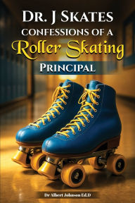 Title: Dr. J Skates Confessions of a Roller Skating, Author: Dr. Albert Johnson Ed.D