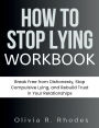 HOW TO STOP LYING WORKBOOK: Break Free from Dishonesty, Stop Compulsive Lying, and Rebuild Trust in Your Relationships