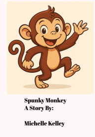 Title: Spunky Monkey: A Wild Adventure, Author: Michelle Kelley