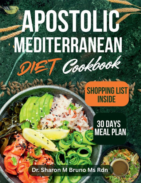 APOSTOLIC MEDITERRANEAN DIET COOKBOOK: Transform Your Health and Spirit with Wholesome, Mediterranean-Inspired Recipes for Everyday Wellness