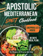 APOSTOLIC MEDITERRANEAN DIET COOKBOOK: Transform Your Health and Spirit with Wholesome, Mediterranean-Inspired Recipes for Everyday Wellness