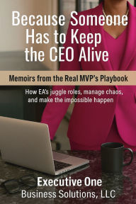 Title: Because Someone Has to Keep the CEO Alive (Memoirs from the Real MVP's Playbook): How EAs Juggle Roles, Manage Chaos, and Make the Impossible Happen, Author: L. E. Johnson-worthy