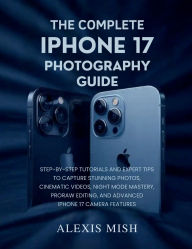 Title: The Complete iPhone?17 Photography Guide: Step-by-Step Tutorials and Expert Tips to Capture Stunning Photos, Cinematic Videos, Night Mode Mastery, ProRAW Editing, Author: Juana Frey