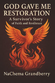 Title: God Gave Me Restoration: A Survivor's Story of Faith and Resilience, Author: NaChema Grandberry