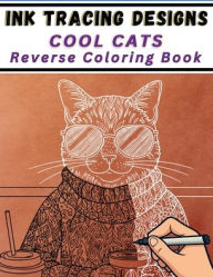 Title: Ink Tracing Designs - Cool Cats Reverse Coloring Book: 25 Stylish Cats in Scenic Moments - White Line Art with Watercolor Background Pages, Author: Mindful Lines Press