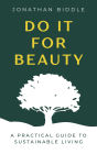 Do It For Beauty: A Practical Guide to Sustainable Living