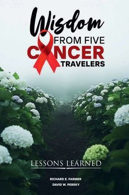WISDOM FROM FIVE CANCER TRAVELERS: LESSONS LEARNED
