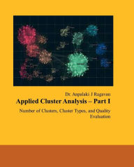 Title: Applied Cluster Analysis - Part I: Number of Clusters, Cluster Types, and Quality Evaluation, Author: Dr. Anpalaki J Ragavan