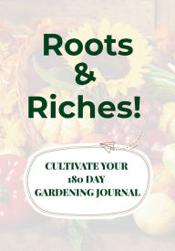 Title: Roots & Riches: Cultivate your 180 Day Gardening Journaling:From soil to soul - every seed is self-care, Author: Renee M. Lamb