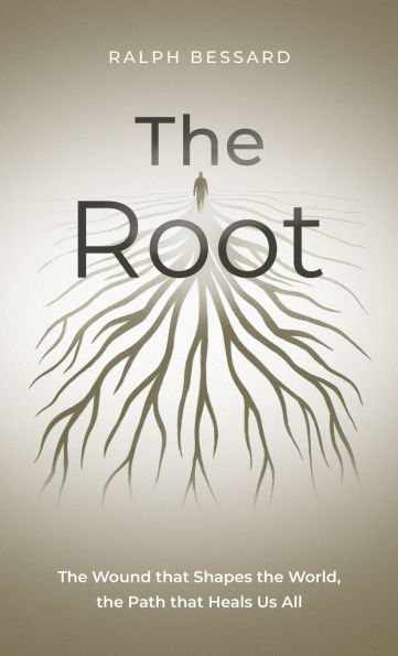 The Root: The Wound that Shapes the World, the Path that Heals Us All