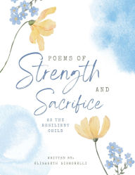 Title: Poems of Strength and Sacrifice: as a Resilient Child, Author: Elisabeth Signorelli