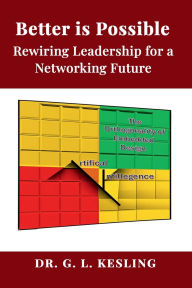 Title: Better is Possible: Rewiring Leadership for a Networking Future, Author: Dr. G. L. Kesling