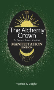 Title: The Alchemy Crown: An Oracle of Answers & Insights - Manifestation Edition, Author: Victoria B. Wright
