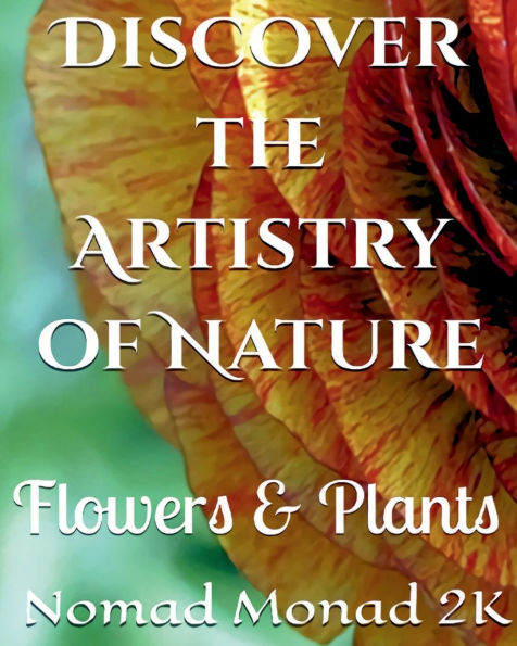 DISCOVER THE ARTISTRY OF NATURE: FLOWERS AND PLANTS