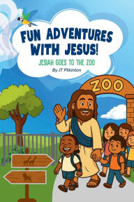 Title: Fun Adventures with Jesus!: Jesiah Goes to The Zoo., Author: Jt Pilkinton