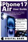 iPhone 17 Air User Guide: Master Your IPhone in Just an Hours- Easy Set-up, Smart Hacks, and Pro Secret Made Easy