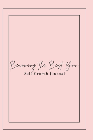 Becoming the Best You: Self-Growth Journal