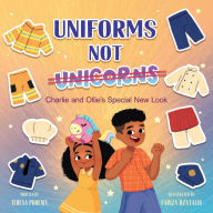Title: UNIFORMS NOT UNICORNS: Charlie and Ollie's Special New Look, Author: Teresa Phoenix