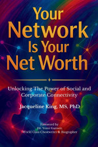 Title: Your Network Is Your Net Worth: Unlocking The Power of Social and Corporate Connectivity:, Author: Jacqueline King PhD