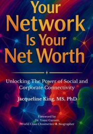 Title: Your Network Is Your Net Worth: Unlocking The Power of Social and Corporate Connectivity:, Author: Jacqueline King PhD