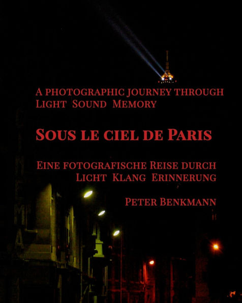 Sous le ciel de Paris - a Photographic Journey Through Light Sound Memory: "(English-German Edition)" "Zweisprachige Ausgabe (Englisch-Deutsch)"